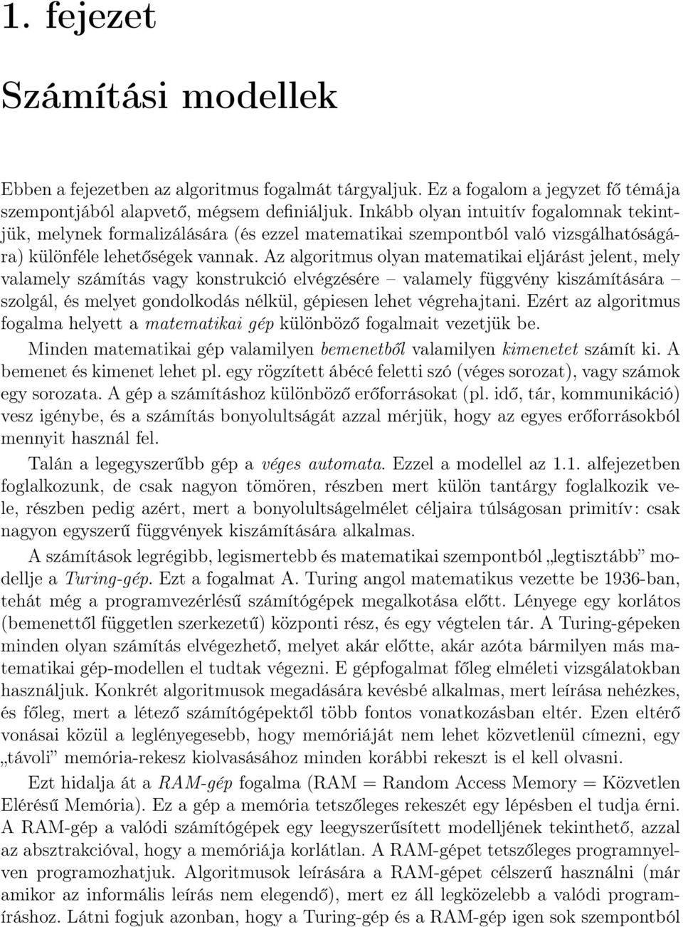 Az algoritmus olyan matematikai eljárást jelent, mely valamely számítás vagy konstrukció elvégzésére valamely függvény kiszámítására szolgál, és melyet gondolkodás nélkül, gépiesen lehet végrehajtani.