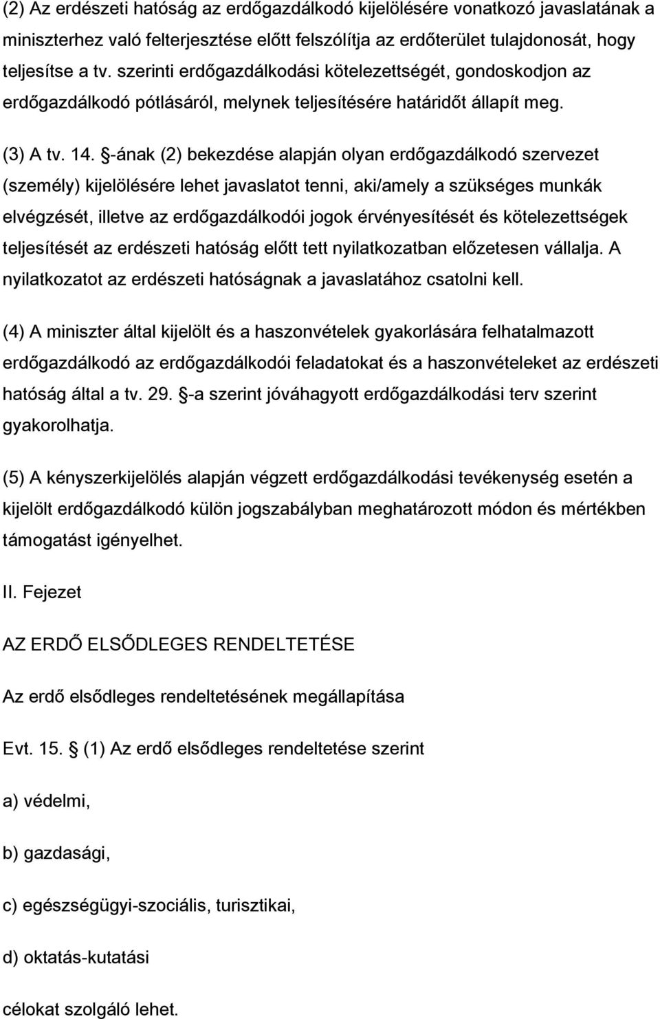 -ának (2) bekezdése alapján olyan erdőgazdálkodó szervezet (személy) kijelölésére lehet javaslatot tenni, aki/amely a szükséges munkák elvégzését, illetve az erdőgazdálkodói jogok érvényesítését és