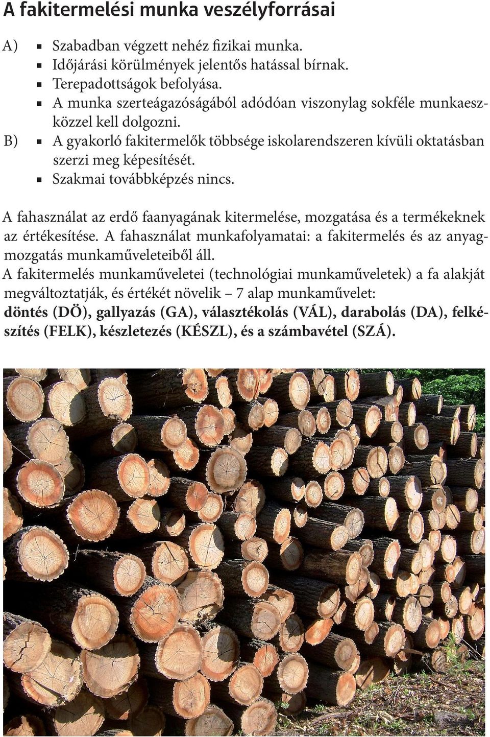 Szakmai továbbképzés nincs. A fahasználat az erdő faanyagának kitermelése, mozgatása és a termékeknek az értékesítése.