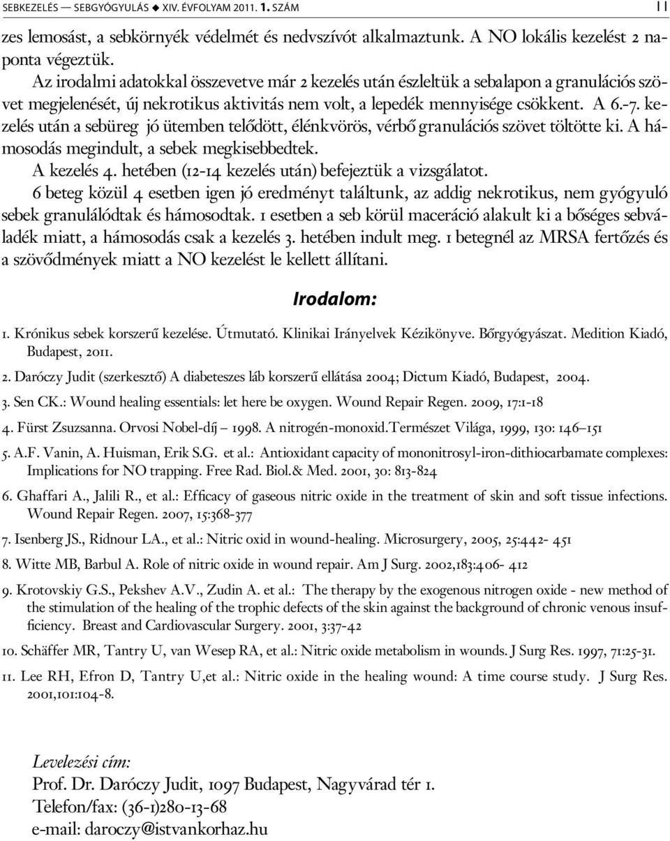 kezelés után a sebüreg jó ütemben telődött, élénkvörös, vérbő granulációs szövet töltötte ki. A hámosodás megindult, a sebek megkisebbedtek. A kezelés 4.