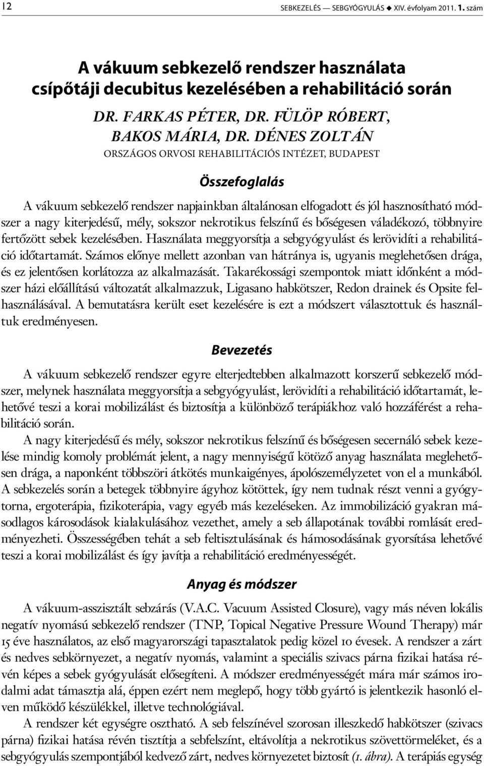 Dénes Zoltán Országos Orvosi Rehabilitációs Intézet, Budapest Összefoglalás A vákuum sebkezelő rendszer napjainkban általánosan elfogadott és jól hasznosítható módszer a nagy kiterjedésű, mély,