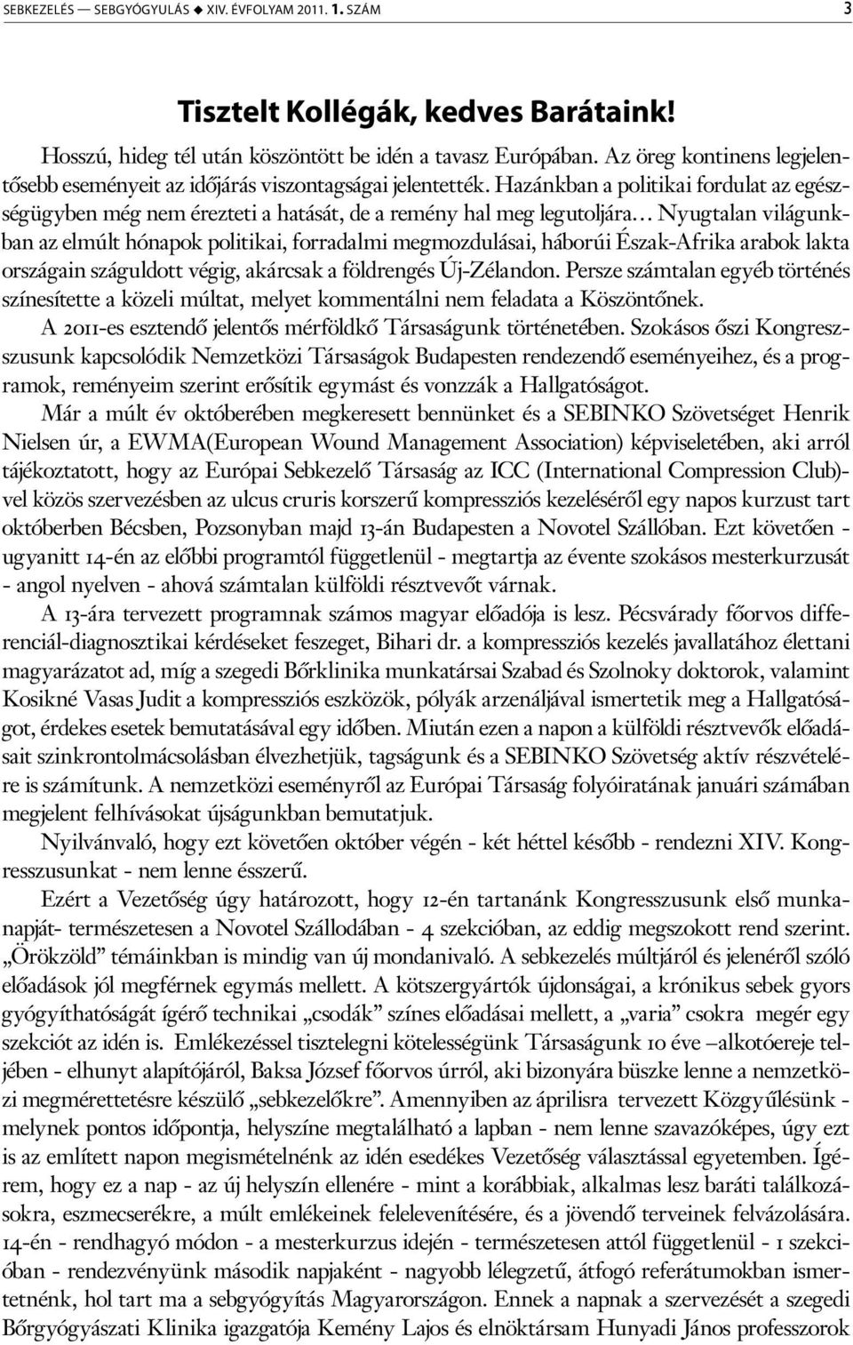 Hazánkban a politikai fordulat az egészségügyben még nem érezteti a hatását, de a remény hal meg legutoljára Nyugtalan világunkban az elmúlt hónapok politikai, forradalmi megmozdulásai, háborúi