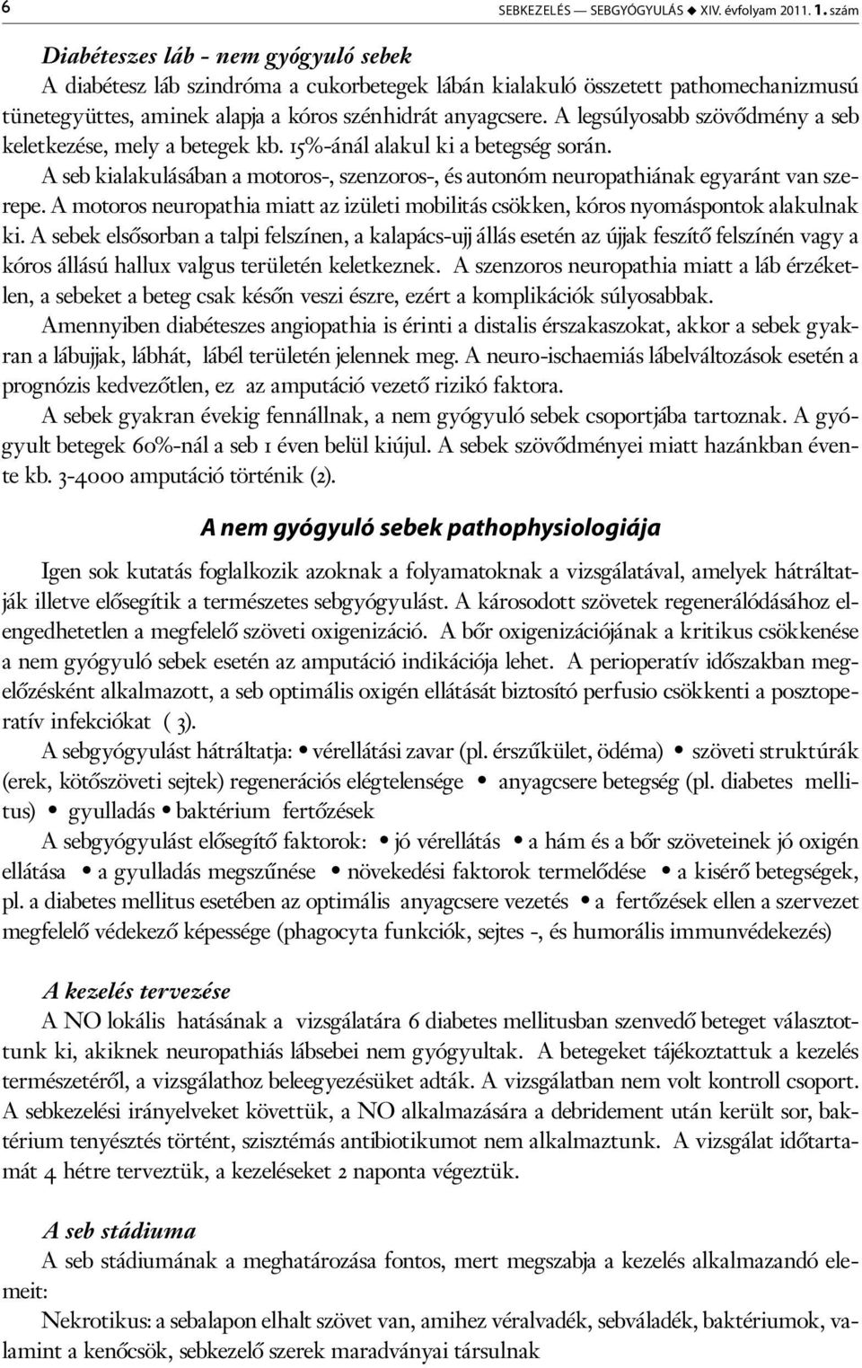 A legsúlyosabb szövődmény a seb keletkezése, mely a betegek kb. 15%-ánál alakul ki a betegség során. A seb kialakulásában a motoros-, szenzoros-, és autonóm neuropathiának egyaránt van szerepe.