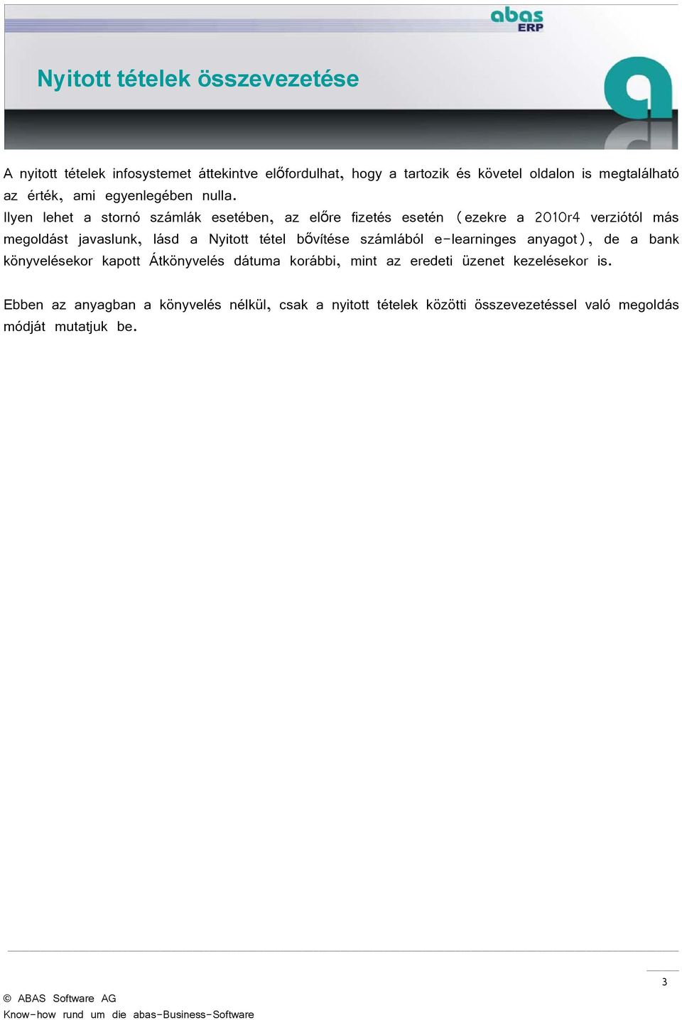 Ilyen lehet a stornó számlák esetében, az előre fizetés esetén (ezekre a 2010r4 verziótól más megoldást javaslunk, lásd a Nyitott