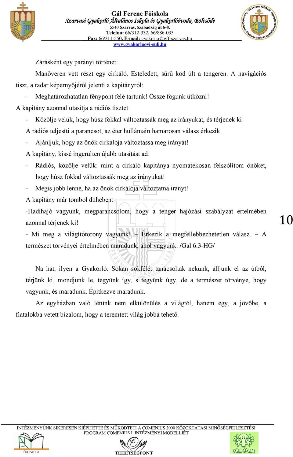 A kapitány azonnal utasítja a rádiós tisztet: - Közölje velük, hogy húsz fokkal változtassák meg az irányukat, és térjenek ki!
