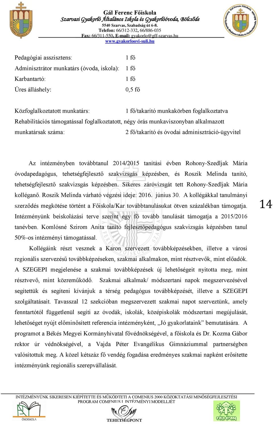 évben Rohony-Szedljak Mária óvodapedagógus, tehetségfejlesztő szakvizsgás képzésben, és Roszik Melinda tanító, tehetségfejlesztő szakvizsgás képzésben.