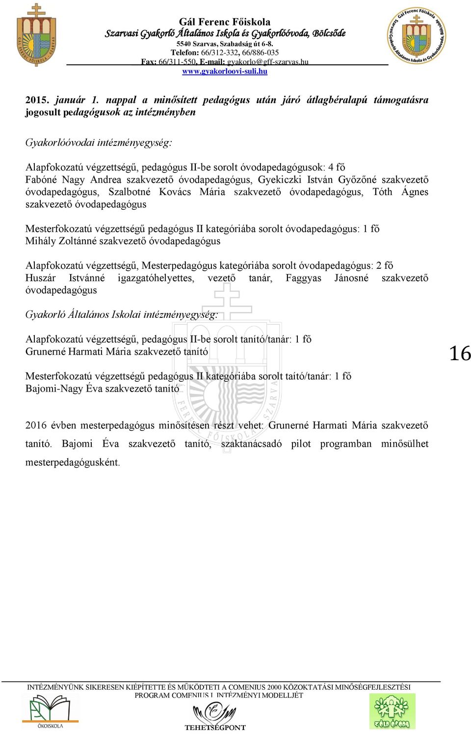 óvodapedagógusok: 4 fő Fabóné Nagy Andrea szakvezető óvodapedagógus, Gyekiczki István Győzőné szakvezető óvodapedagógus, Szalbotné Kovács Mária szakvezető óvodapedagógus, Tóth Ágnes szakvezető