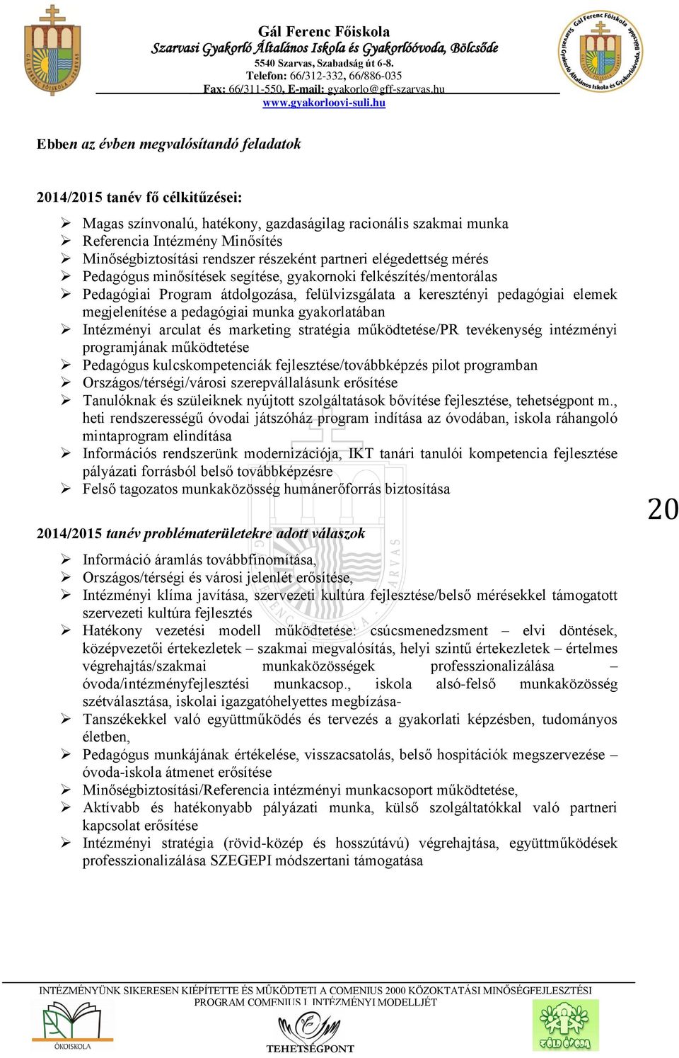 pedagógiai munka gyakorlatában Intézményi arculat és marketing stratégia működtetése/pr tevékenység intézményi programjának működtetése Pedagógus kulcskompetenciák fejlesztése/továbbképzés pilot