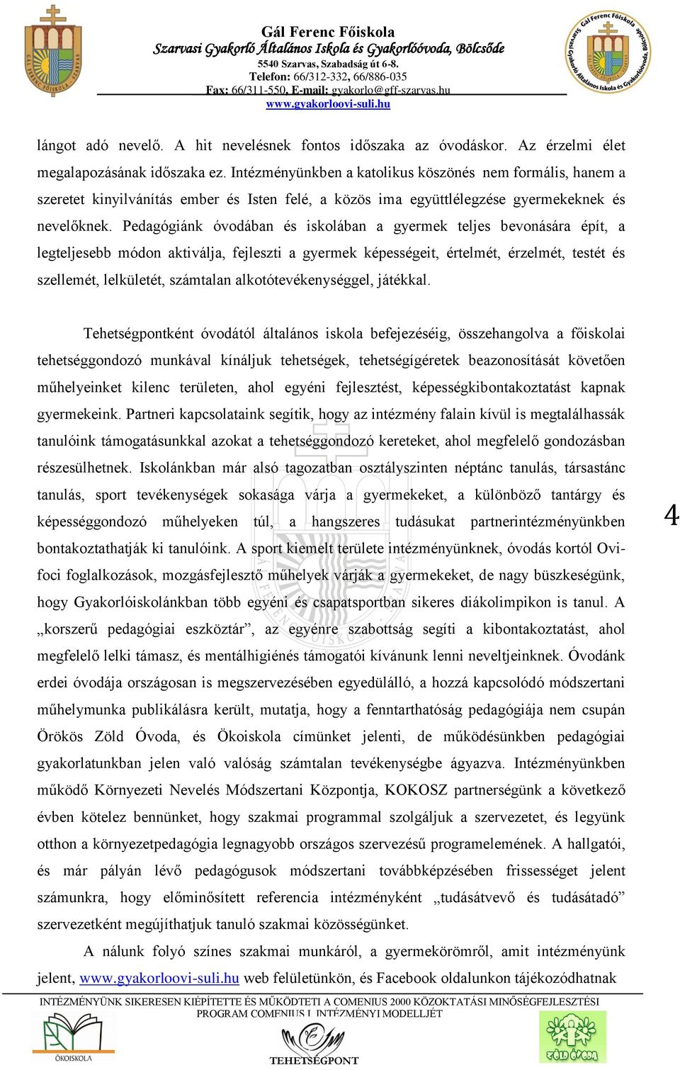 Pedagógiánk óvodában és iskolában a gyermek teljes bevonására épít, a legteljesebb módon aktiválja, fejleszti a gyermek képességeit, értelmét, érzelmét, testét és szellemét, lelkületét, számtalan