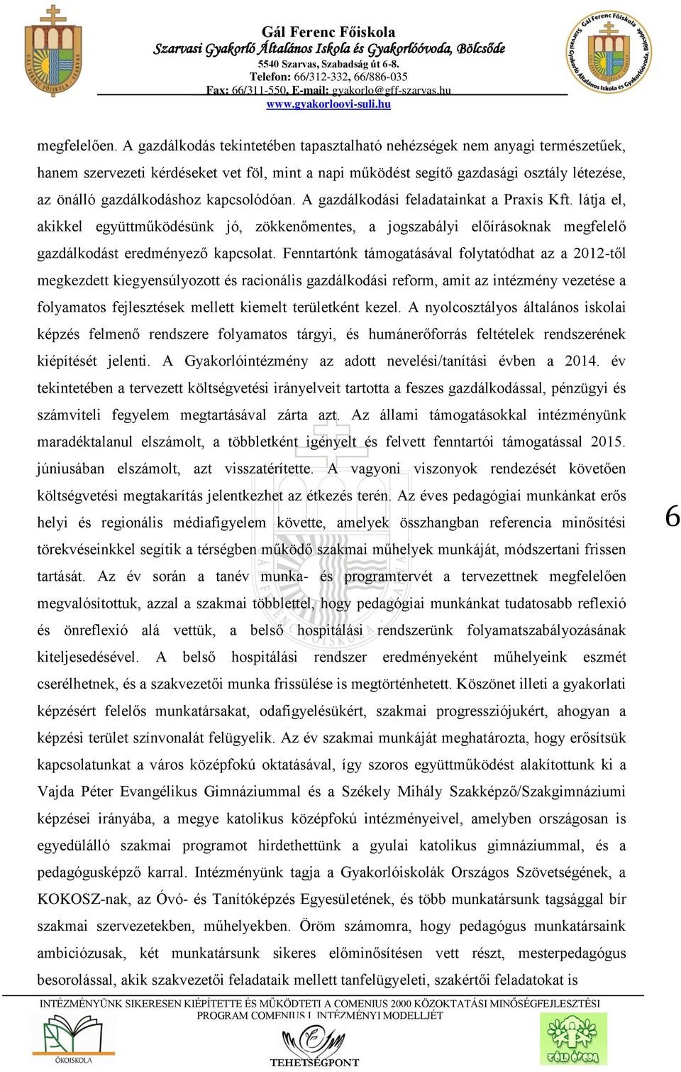 kapcsolódóan. A gazdálkodási feladatainkat a Praxis Kft. látja el, akikkel együttműködésünk jó, zökkenőmentes, a jogszabályi előírásoknak megfelelő gazdálkodást eredményező kapcsolat.