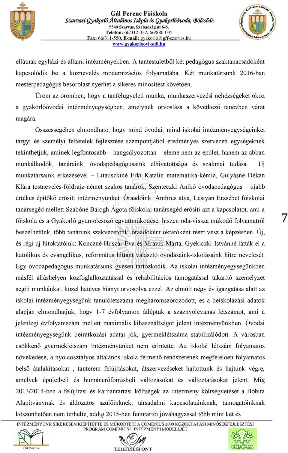 Üröm az örömben, hogy a tanfelügyeleti munka, munkaszervezési nehézségeket okoz a gyakorlóóvodai intézményegységben, amelynek orvoslása a következő tanévben várat magára.