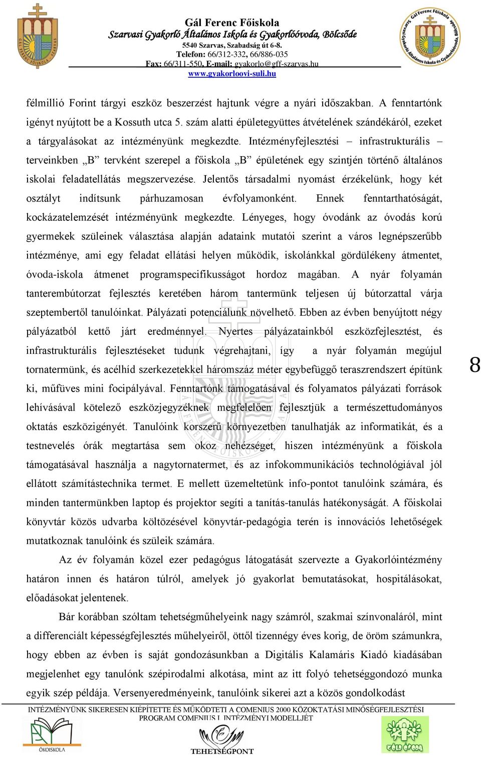 Intézményfejlesztési infrastrukturális terveinkben B tervként szerepel a főiskola B épületének egy szintjén történő általános iskolai feladatellátás megszervezése.