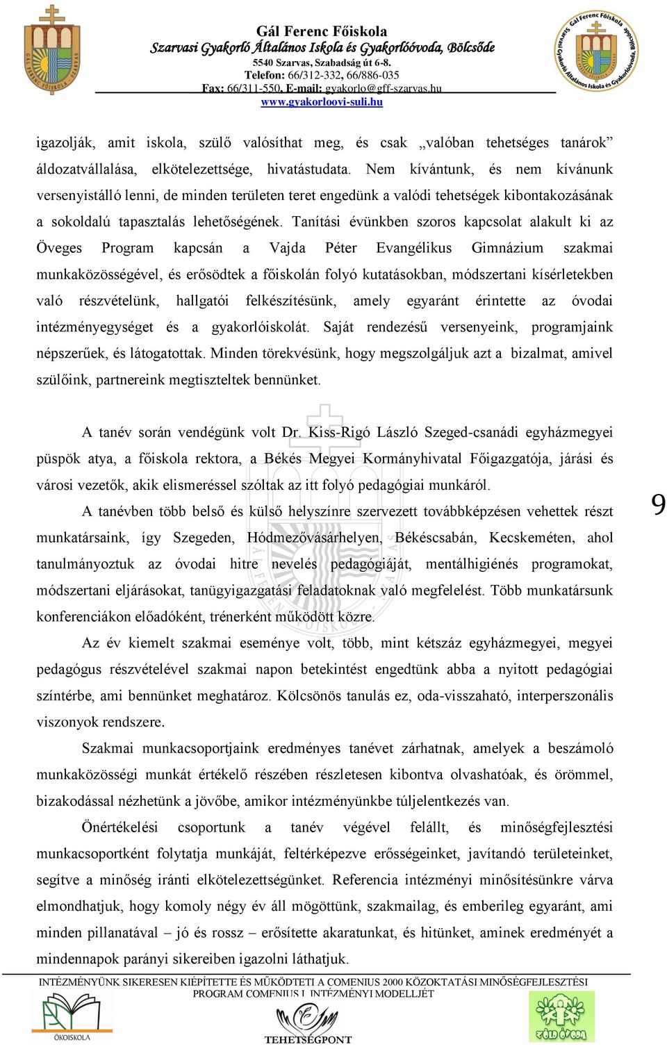 Tanítási évünkben szoros kapcsolat alakult ki az Öveges Program kapcsán a Vajda Péter Evangélikus Gimnázium szakmai munkaközösségével, és erősödtek a főiskolán folyó kutatásokban, módszertani