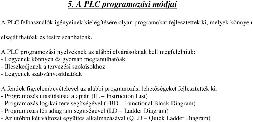 szabványosíthatóak A fentiek figyelembevételével az alábbi programozási lehetőségeket fejlesztették ki: - Programozás utasításlista alapján (IL Instruction List) -