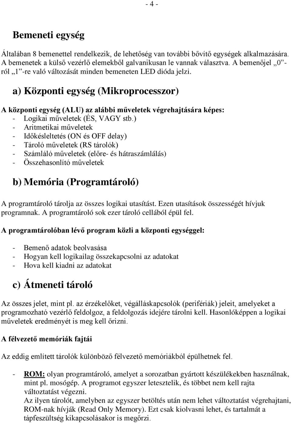 a) Központi egység (Mikroprocesszor) A központi egység (ALU) az alábbi műveletek végrehajtására képes: - Logikai műveletek (ÉS, VAGY stb.