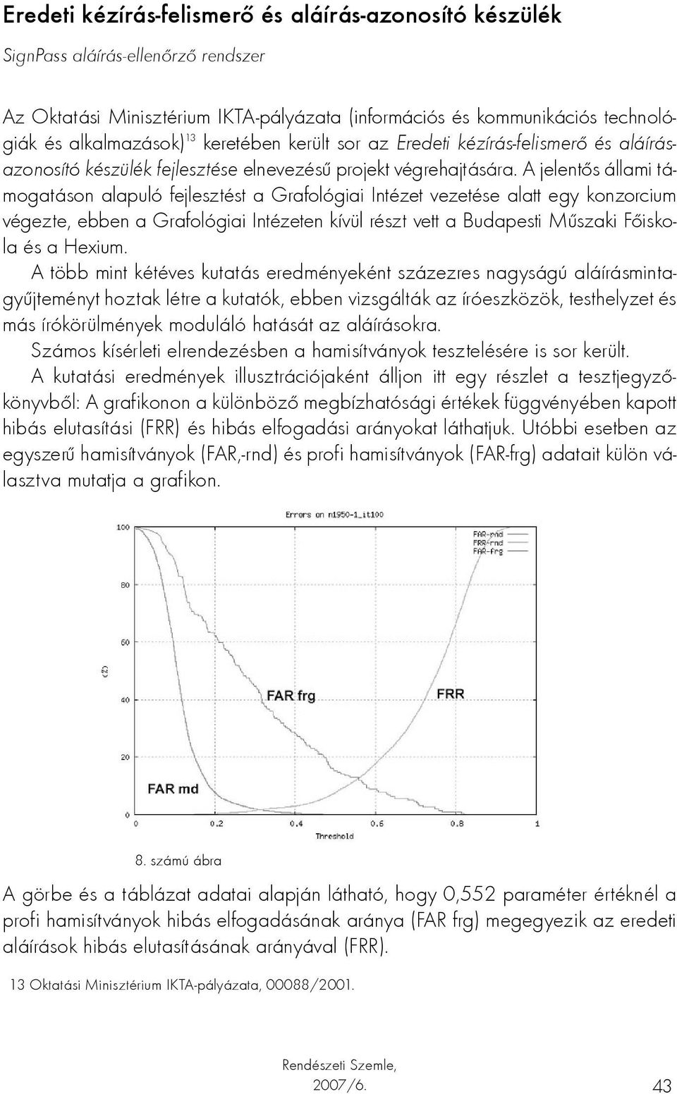 A jelentős állami támogatáson alapuló fejlesztést a Grafológiai Intézet vezetése alatt egy konzorcium végezte, ebben a Grafológiai Intézeten kívül részt vett a Budapesti Műszaki Főiskola és a Hexium.