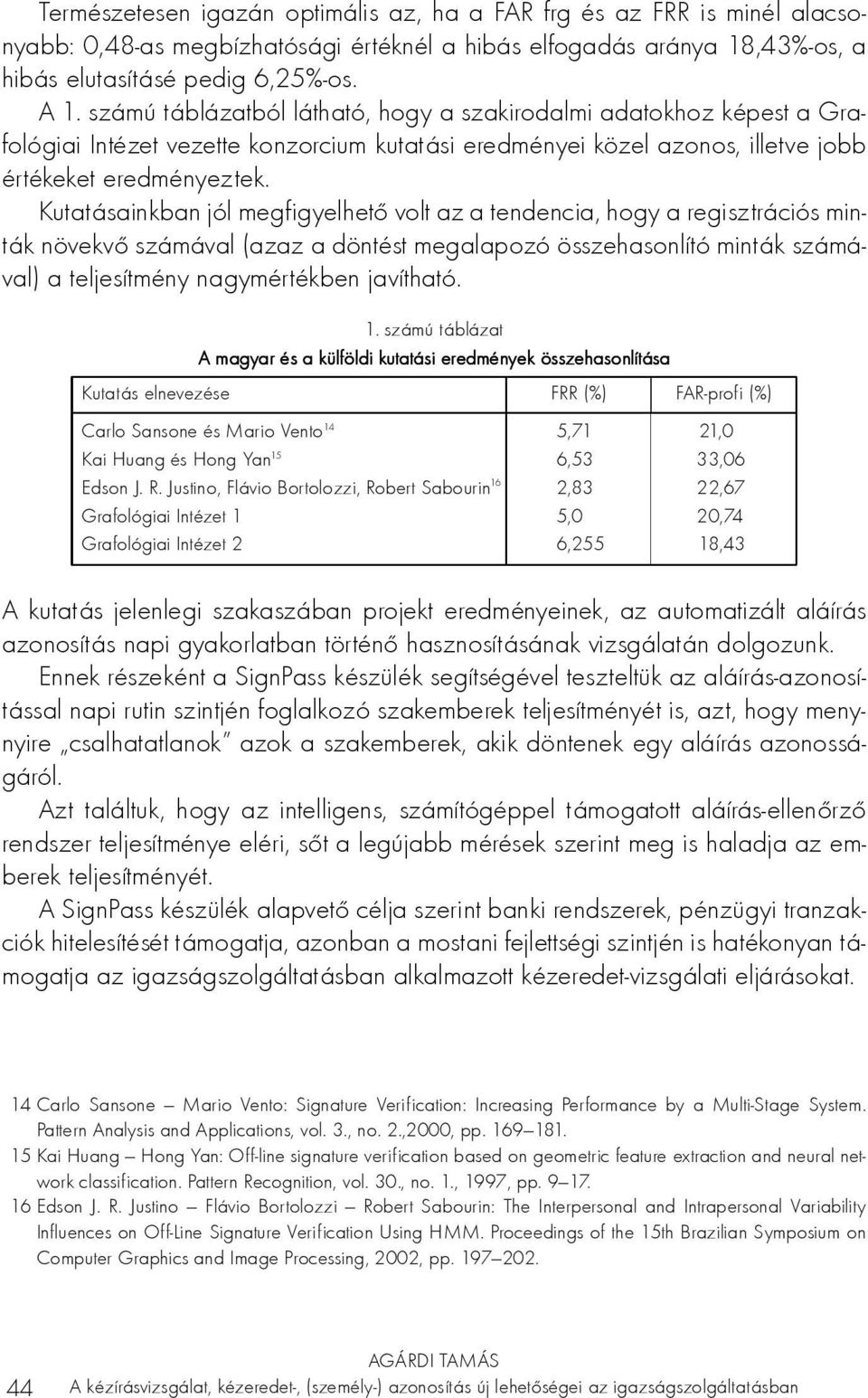 Kutatásainkban jól megfigyelhető volt az a tendencia, hogy a regisztrációs minták növekvő számával (azaz a döntést megalapozó összehasonlító minták számával) a teljesítmény nagymértékben javítható. 1.