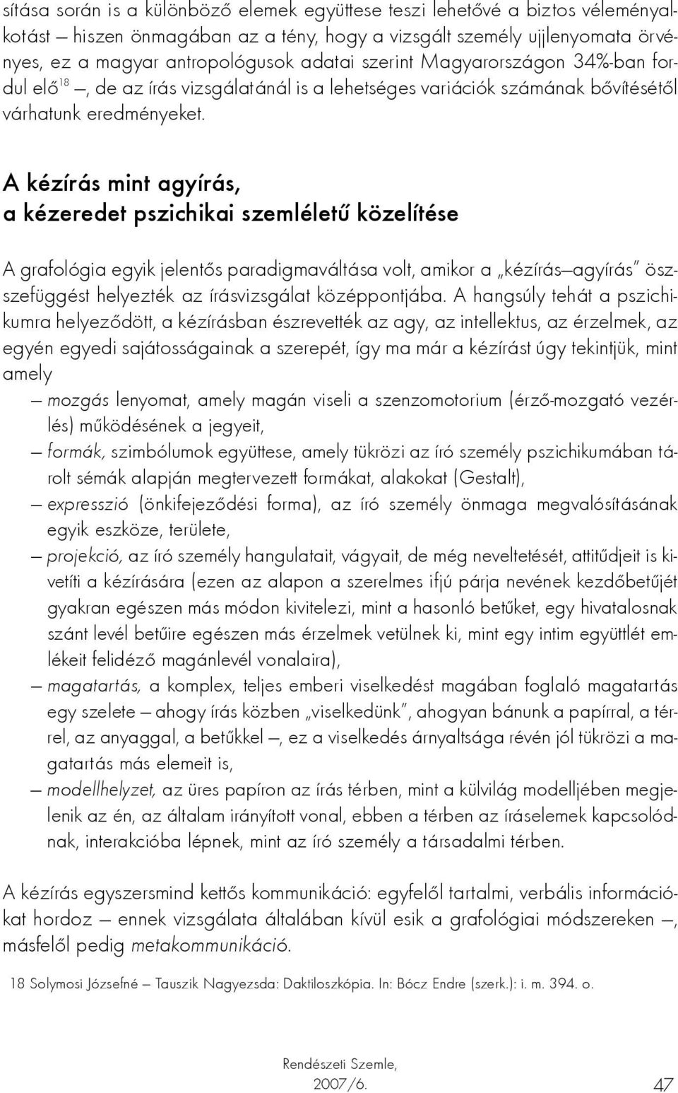 A kézírás mint agyírás, a kézeredet pszichikai szemléletű közelítése A grafológia egyik jelentős paradigmaváltása volt, amikor a kézírás agyírás öszszefüggést helyezték az írásvizsgálat középpontjába.