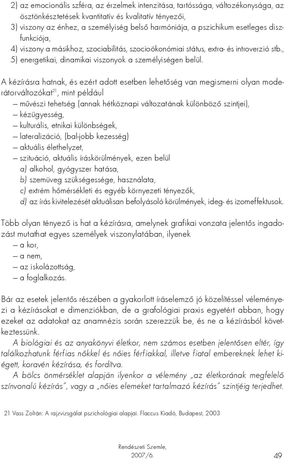 A kézírásra hatnak, és ezért adott esetben lehetőség van megismerni olyan moderátorváltozókat 21, mint például művészi tehetség (annak hétköznapi változatának különböző szintjei), kézügyesség,