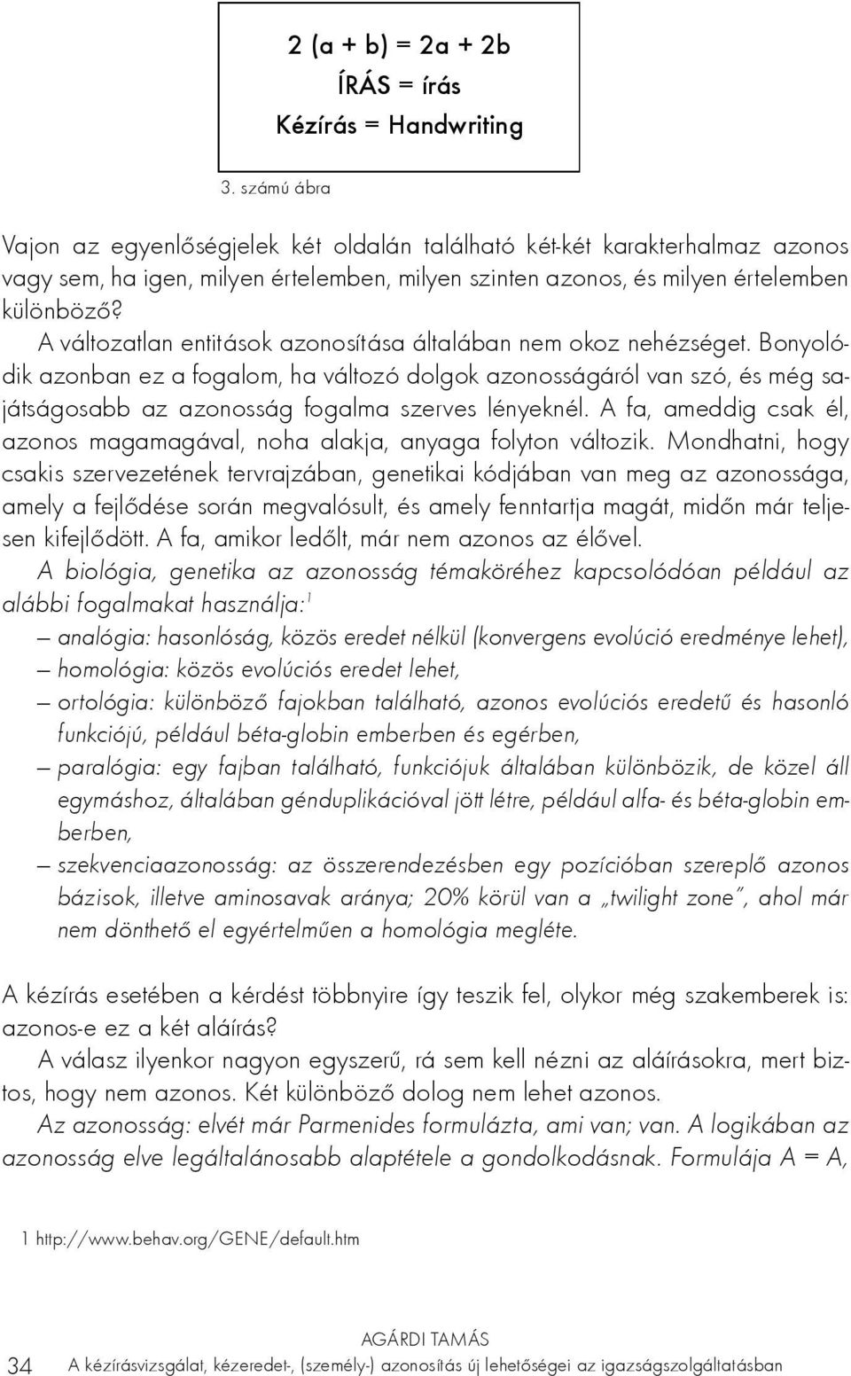 A változatlan entitások azonosítása általában nem okoz nehézséget.