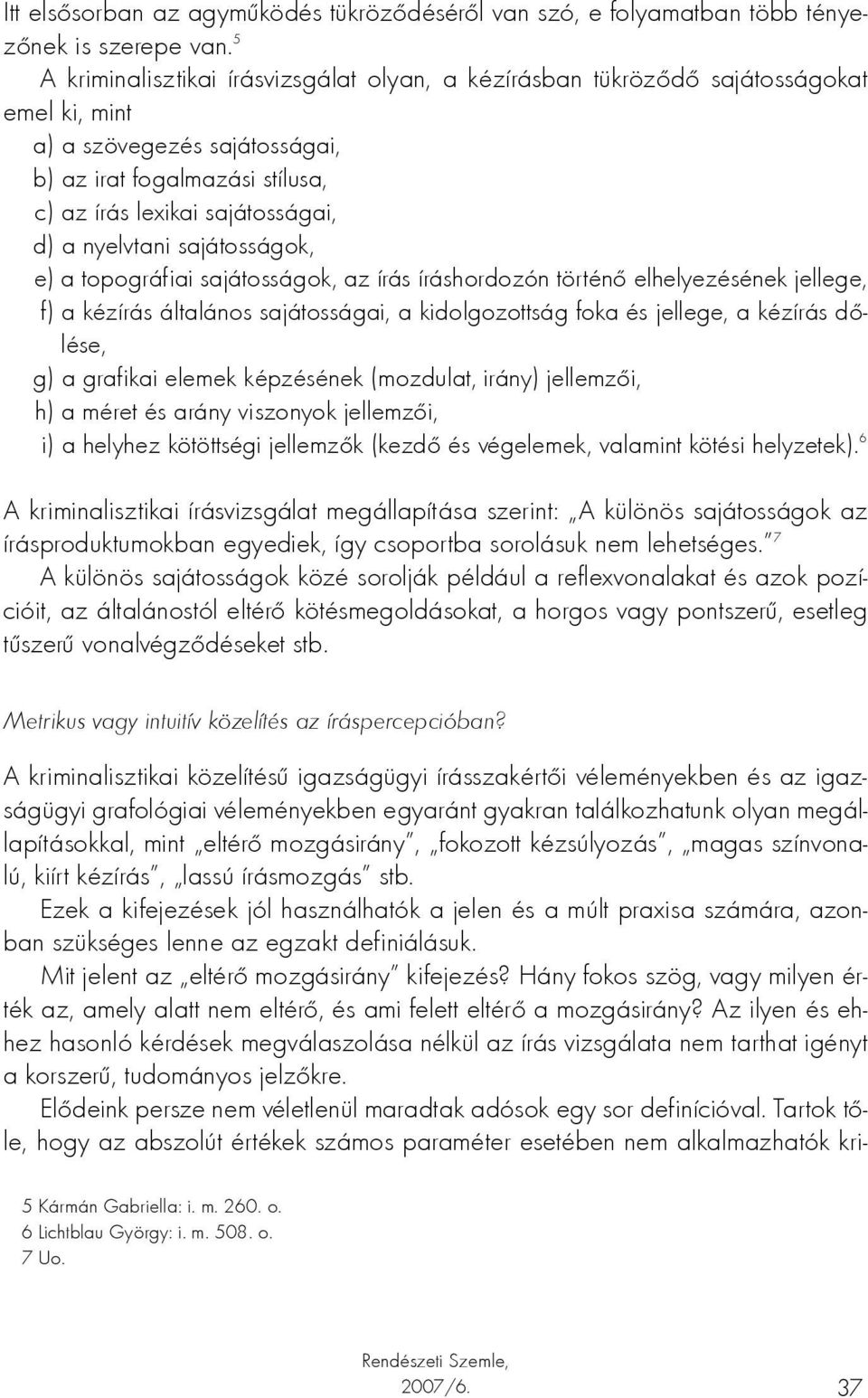 nyelvtani sajátosságok, e) a topográfiai sajátosságok, az írás íráshordozón történő elhelyezésének jellege, f) a kézírás általános sajátosságai, a kidolgozottság foka és jellege, a kézírás dőlése, g)