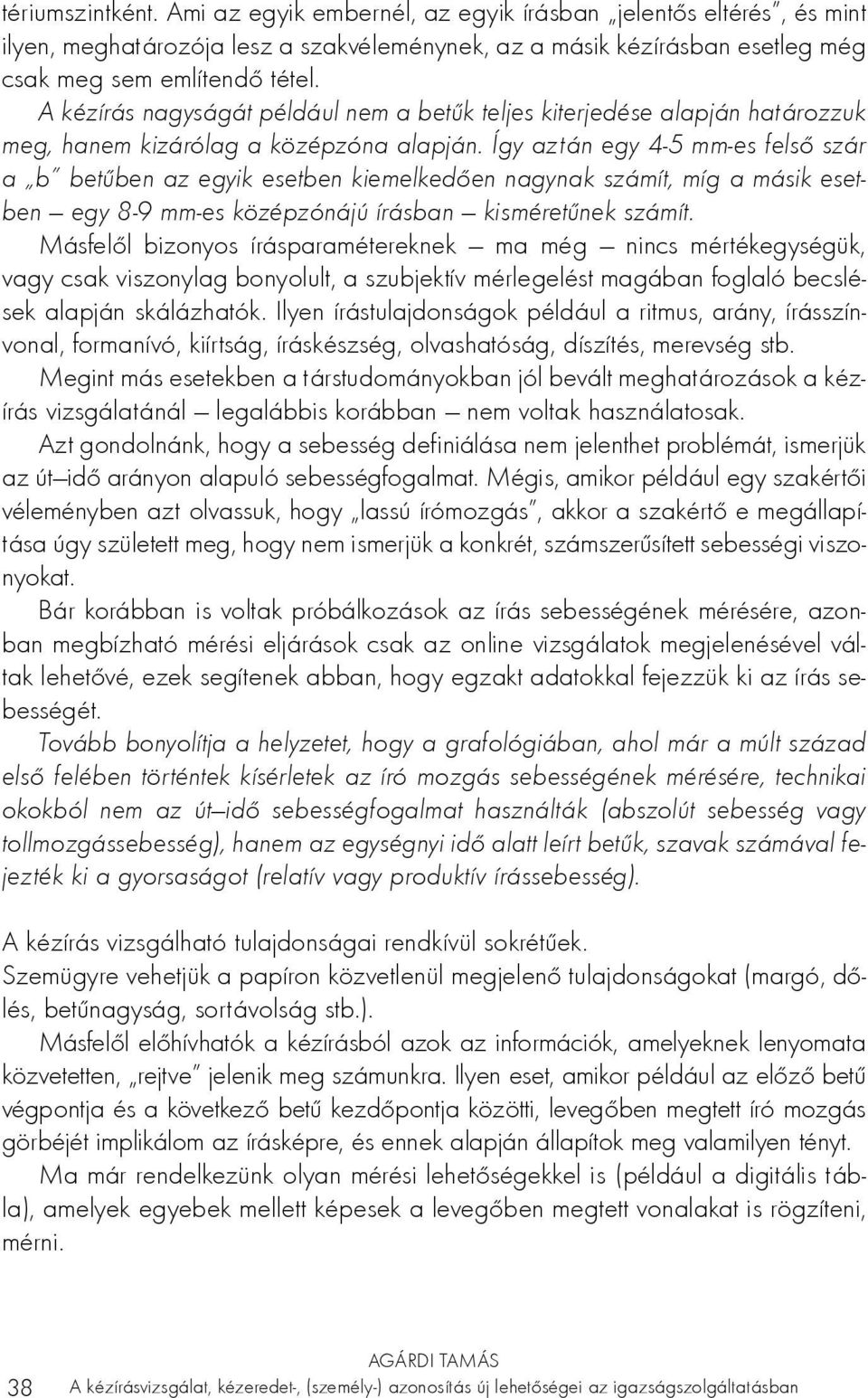 Így aztán egy 4-5 mm-es felső szár a b betűben az egyik esetben kiemelkedően nagynak számít, míg a másik esetben egy 8-9 mm-es középzónájú írásban kisméretűnek számít.
