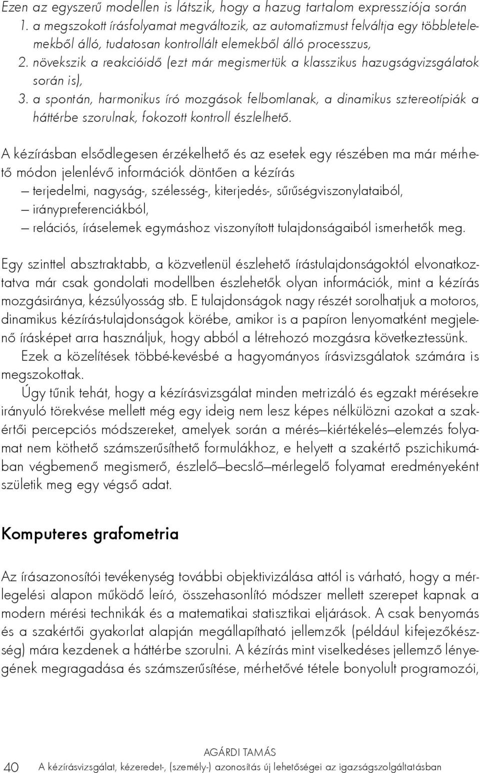 növekszik a reakcióidő (ezt már megismertük a klasszikus hazugságvizsgálatok során is), 3.