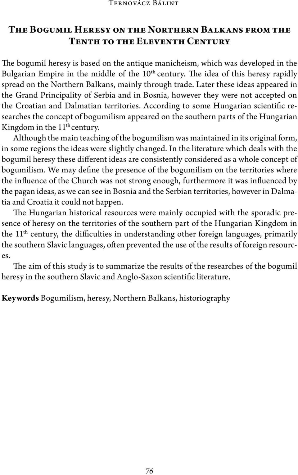 Later these ideas appeared in the Grand Principality of Serbia and in Bosnia, however they were not accepted on the Croatian and Dalmatian territories.