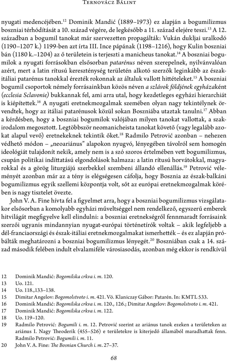1204) az ő területein is terjeszti a manicheus tanokat.