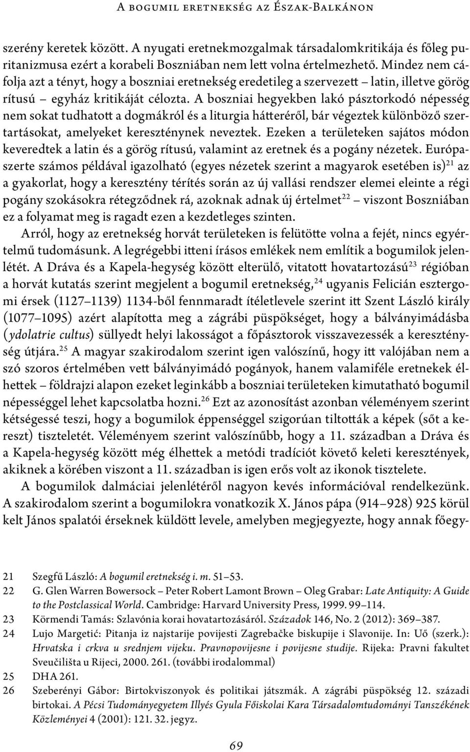 A boszniai hegyekben lakó pásztorkodó népesség nem sokat tudhatott a dogmákról és a liturgia hátteréről, bár végeztek különböző szertartásokat, amelyeket kereszténynek neveztek.