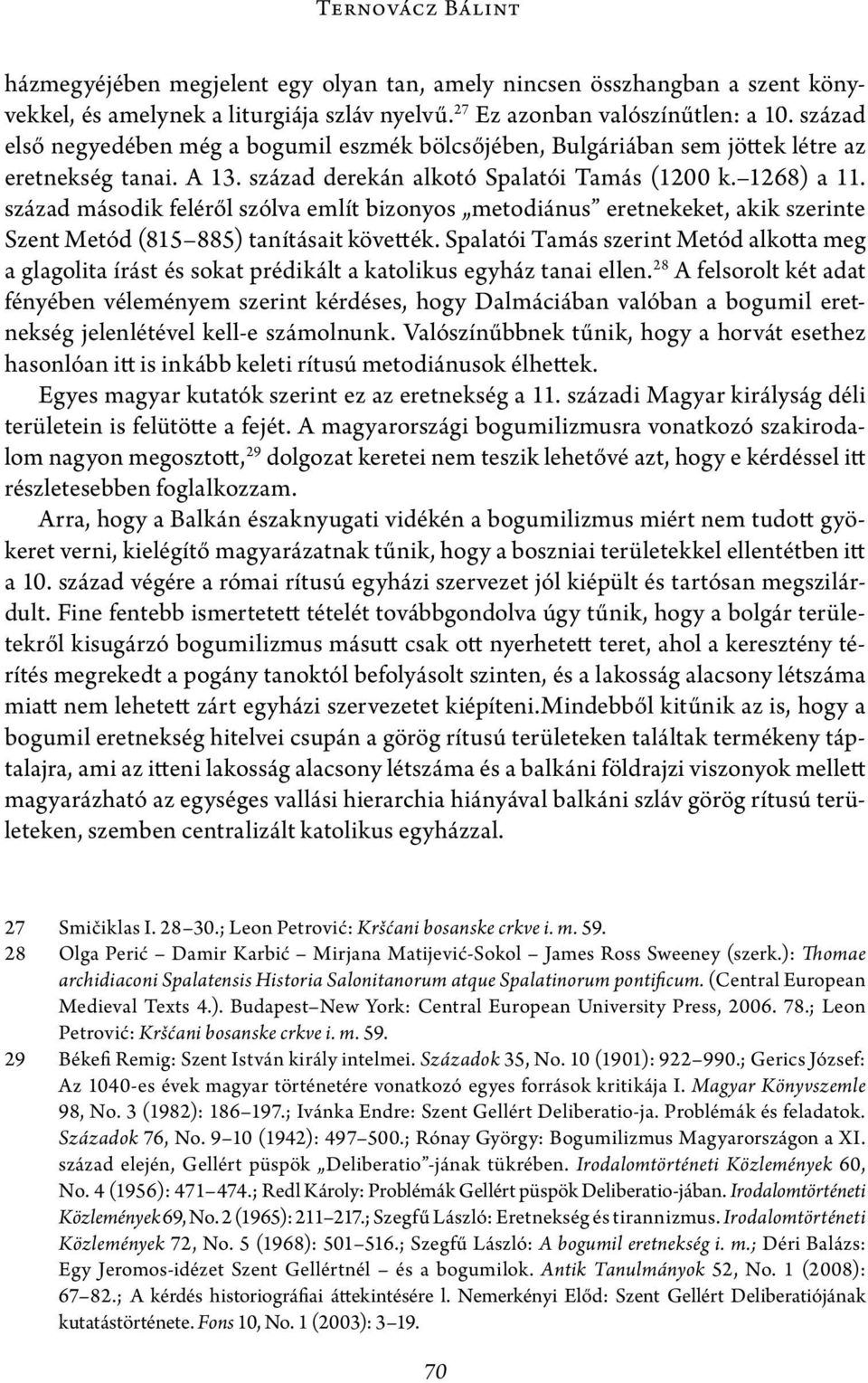 század második feléről szólva említ bizonyos metodiánus eretnekeket, akik szerinte Szent Metód (815 885) tanításait követték.