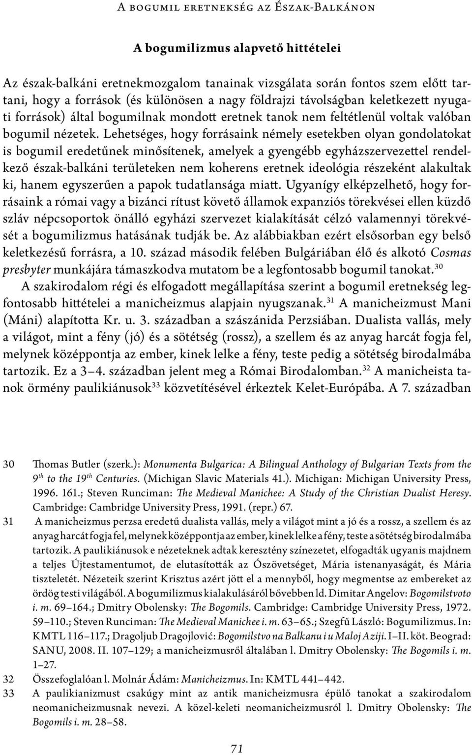 Lehetséges, hogy forrásaink némely esetekben olyan gondolatokat is bogumil eredetűnek minősítenek, amelyek a gyengébb egyházszervezettel rendelkező észak-balkáni területeken nem koherens eretnek