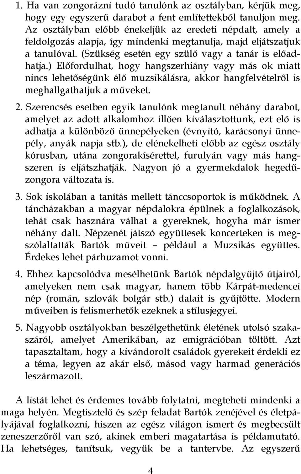 ) Előfordulhat, hogy hangszerhiány vagy más ok miatt nincs lehetőségünk élő muzsikálásra, akkor hangfelvételről is meghallgathatjuk a műveket. 2.