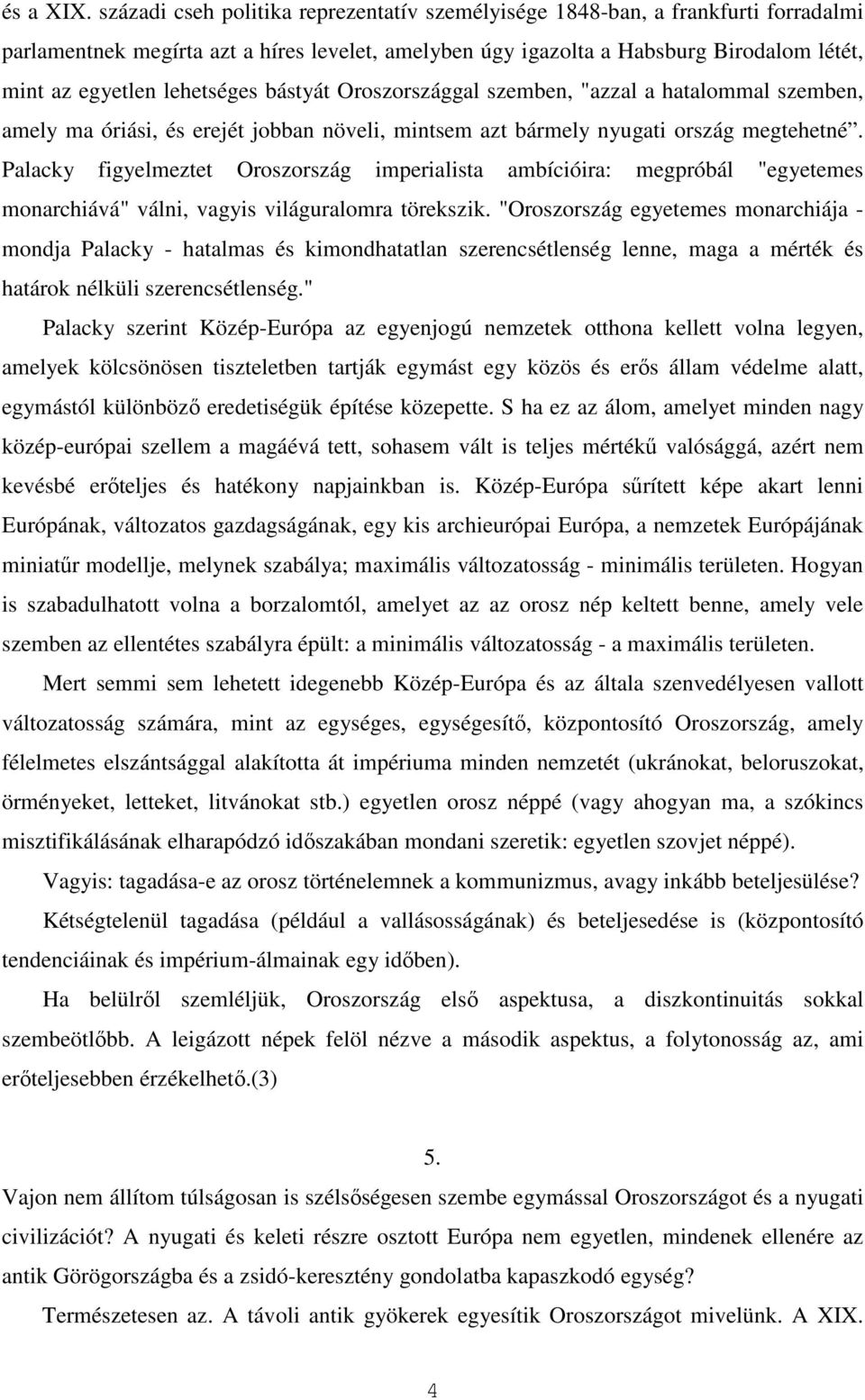 lehetséges bástyát Oroszországgal szemben, "azzal a hatalommal szemben, amely ma óriási, és erejét jobban növeli, mintsem azt bármely nyugati ország megtehetné.