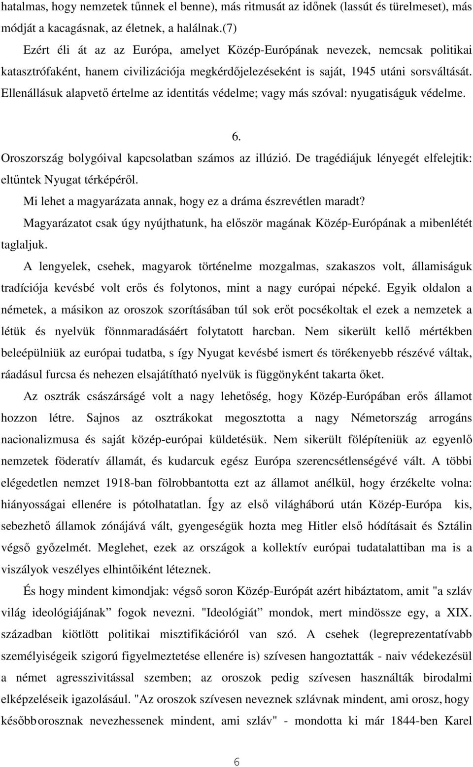 Ellenállásuk alapvető értelme az identitás védelme; vagy más szóval: nyugatiságuk védelme. 6. Oroszország bolygóival kapcsolatban számos az illúzió.