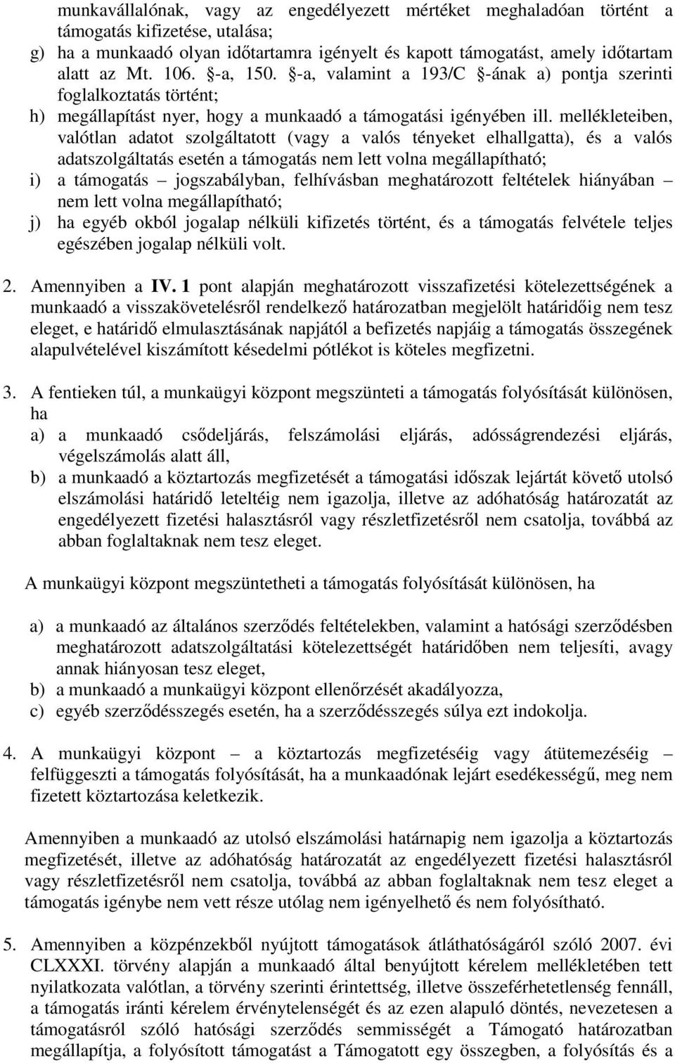 mellékleteiben, valótlan adatot szolgáltatott (vagy a valós tényeket elhallgatta), és a valós adatszolgáltatás esetén a támogatás nem lett volna megállapítható; i) a támogatás jogszabályban,