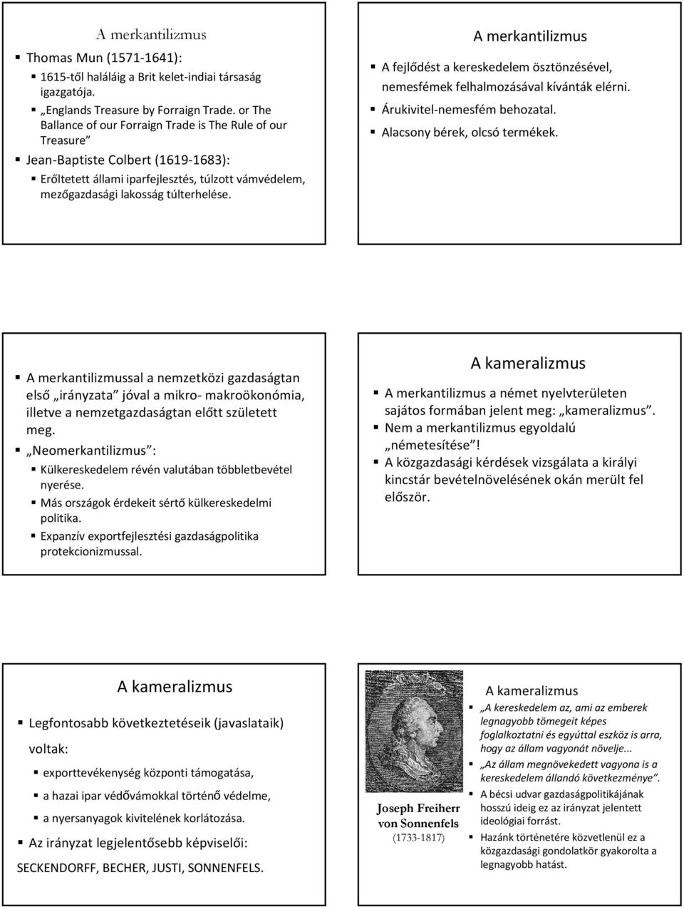 A merkantilizmus A fejlődést a kereskedelem ösztönzésével, nemesfémek felhalmozásával kívánták elérni. Árukivitel nemesfém behozatal. Alacsony bérek, olcsó termékek.