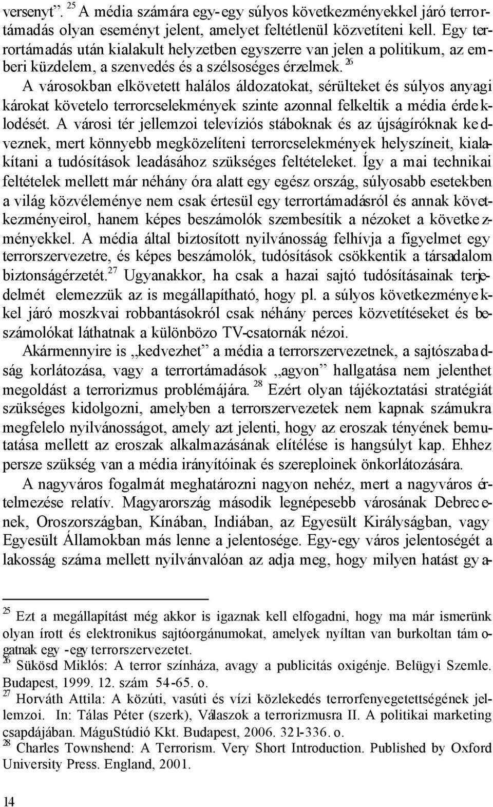 26 A városokban elkövetett halálos áldozatokat, sérülteket és súlyos anyagi károkat követelo terrorcselekmények szinte azonnal felkeltik a média érde k- lodését.
