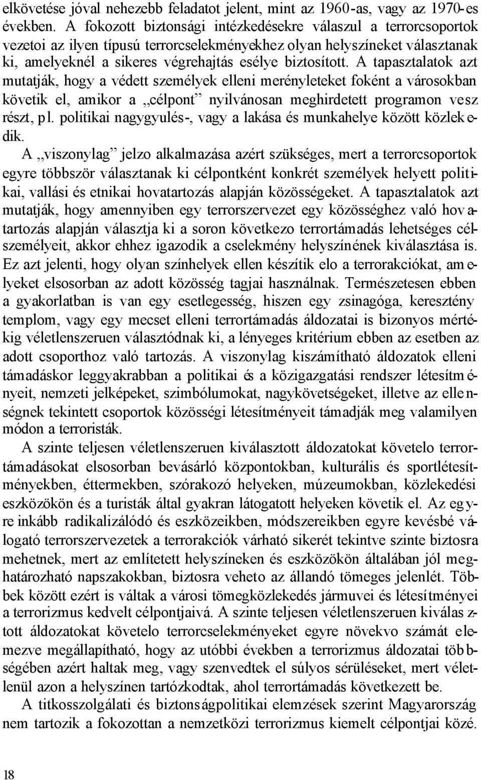 A tapasztalatok azt mutatják, hogy a védett személyek elleni merényleteket foként a városokban követik el, amikor a célpont nyilvánosan meghirdetett programon vesz részt, pl.