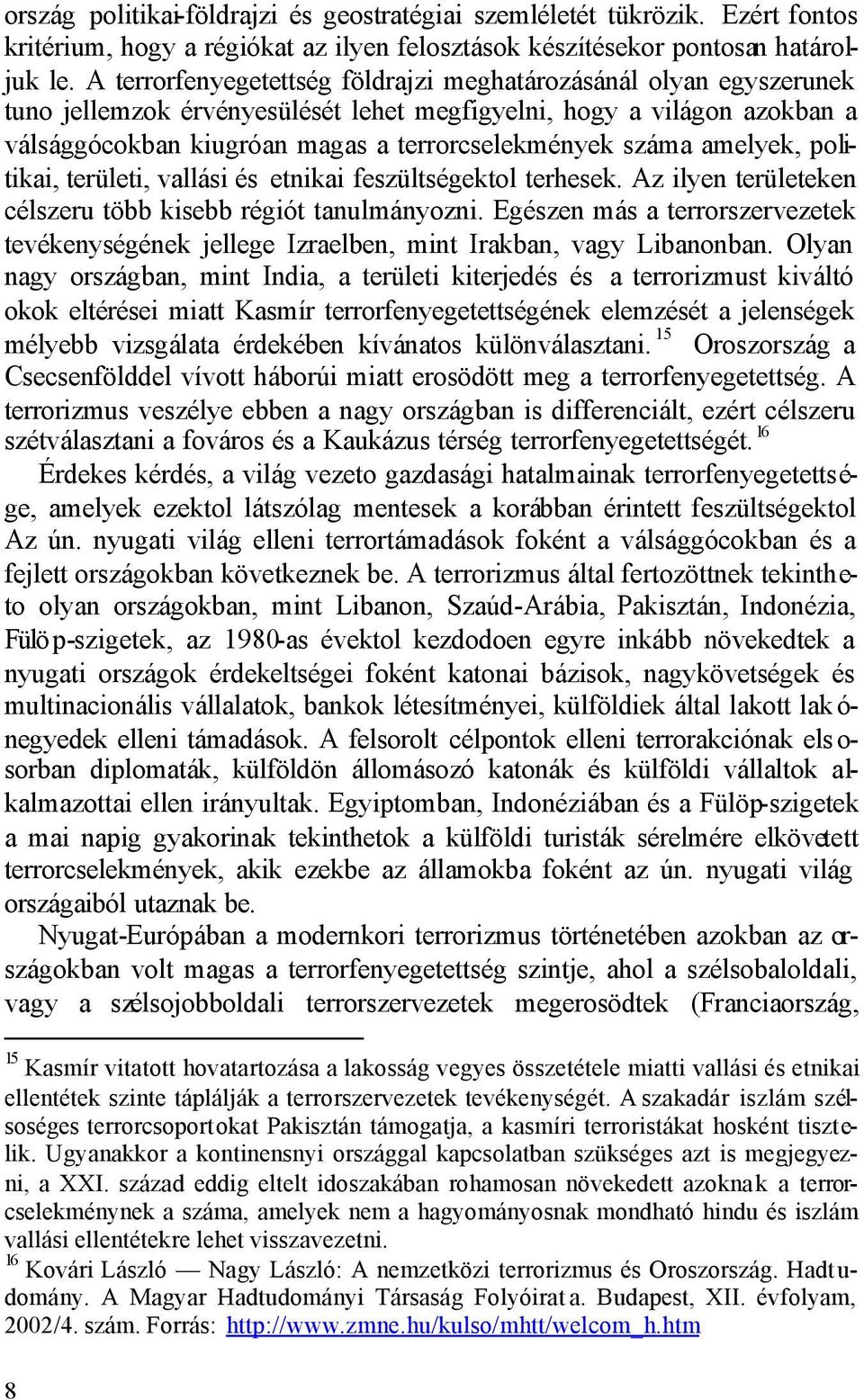 amelyek, politikai, területi, vallási és etnikai feszültségektol terhesek. Az ilyen területeken célszeru több kisebb régiót tanulmányozni.