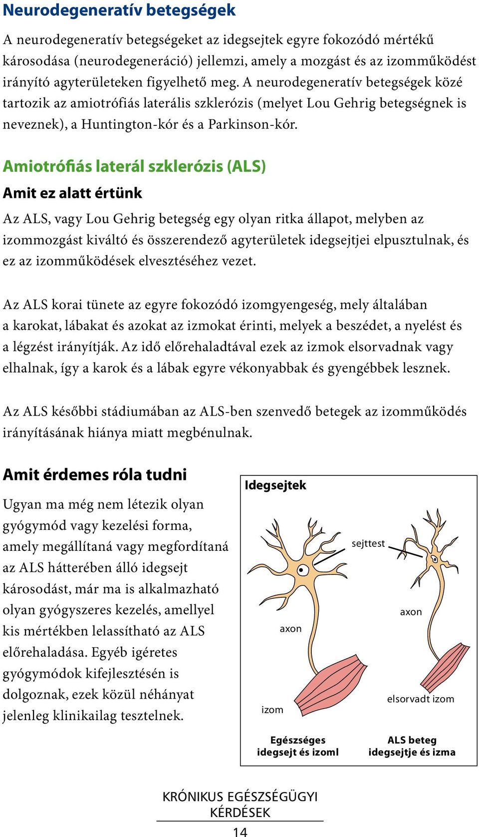 Amiotrófiás laterál szklerózis (ALS) Amit ez alatt értünk Az ALS, vagy Lou Gehrig betegség egy olyan ritka állapot, melyben az izommozgást kiváltó és összerendező agyterületek idegsejtjei