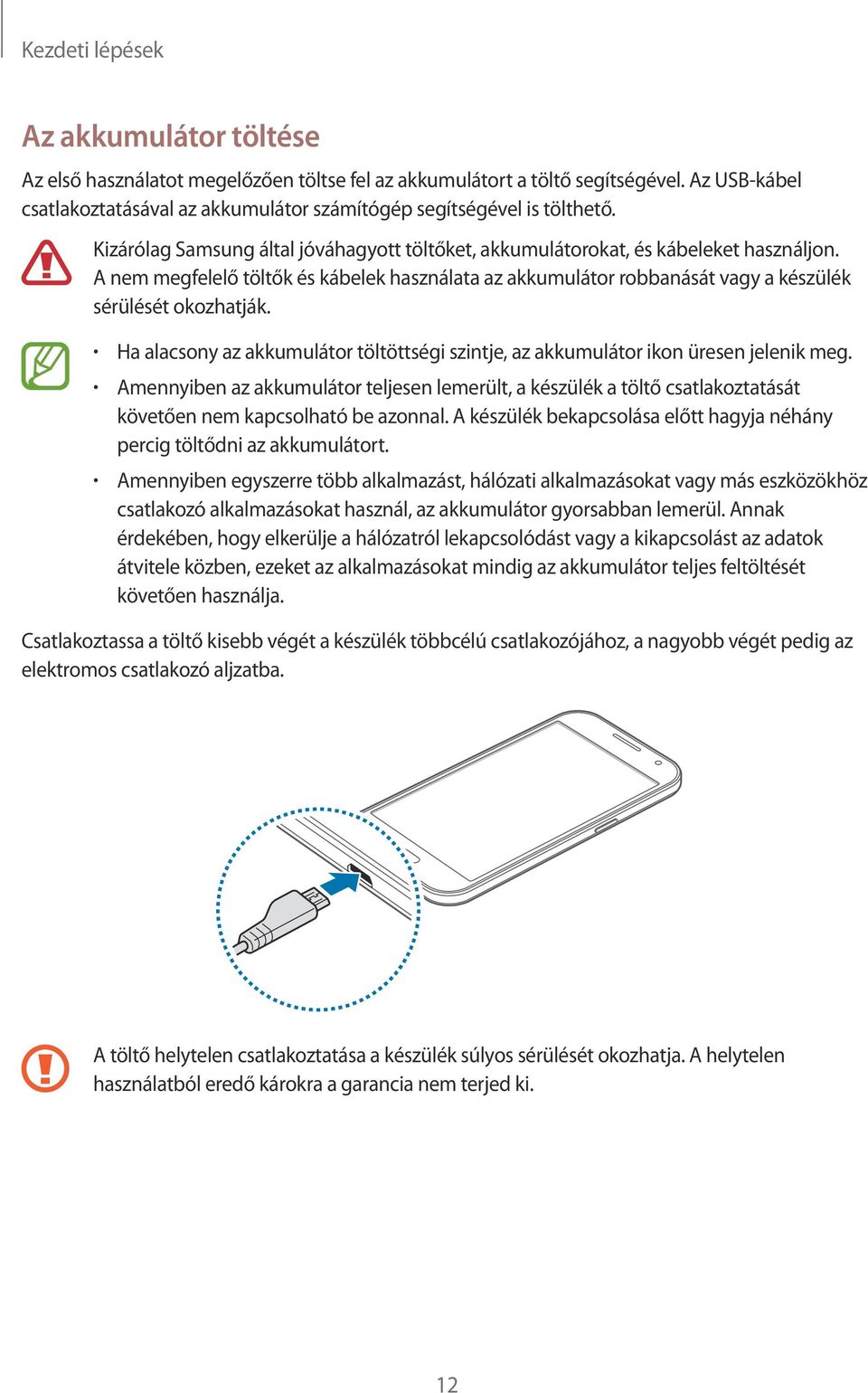 A nem megfelelő töltők és kábelek használata az akkumulátor robbanását vagy a készülék sérülését okozhatják. Ha alacsony az akkumulátor töltöttségi szintje, az akkumulátor ikon üresen jelenik meg.