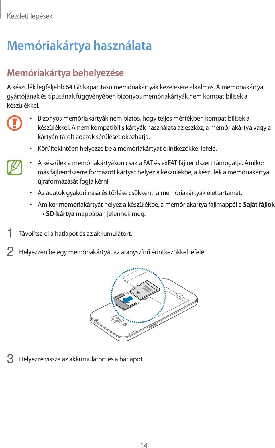 A nem kompatibilis kártyák használata az eszköz, a memóriakártya vagy a kártyán tárolt adatok sérülését okozhatja. Körültekintően helyezze be a memóriakártyát érintkezőkkel lefelé.