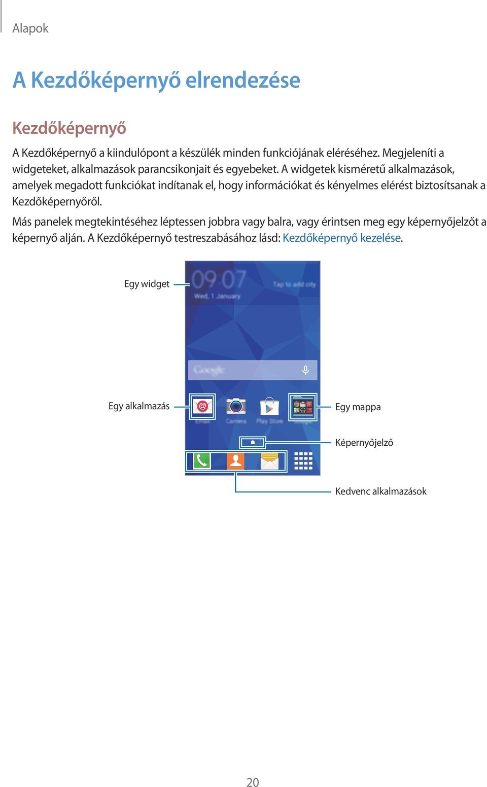 A widgetek kisméretű alkalmazások, amelyek megadott funkciókat indítanak el, hogy információkat és kényelmes elérést biztosítsanak a