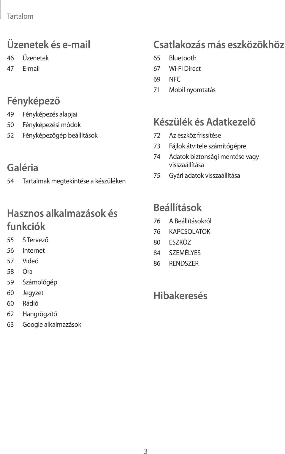alkalmazások Csatlakozás más eszközökhöz 65 Bluetooth 67 Wi-Fi Direct 69 NFC 71 Mobil nyomtatás Készülék és Adatkezelő 72 Az eszköz frissítése 73 Fájlok átvitele