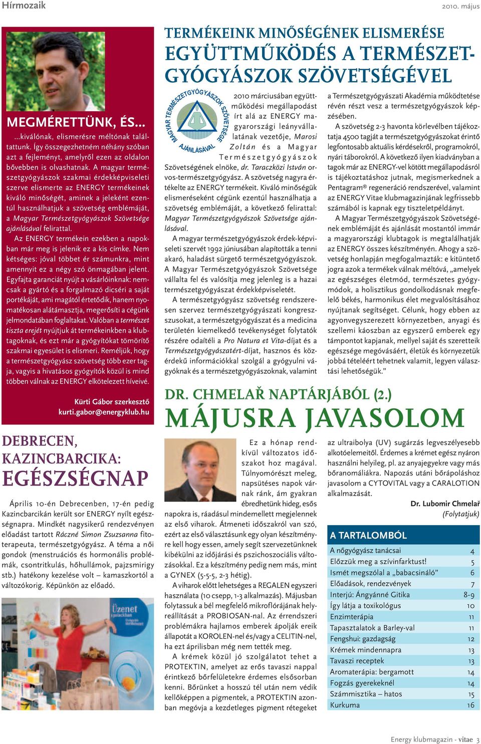 A magyar természetgyógyászok szakmai érdekképviseleti szerve elismerte az ENERGY termékeinek kiváló minőségét, aminek a jeleként ezentúl használhatjuk a szövetség emblémáját, a Magyar