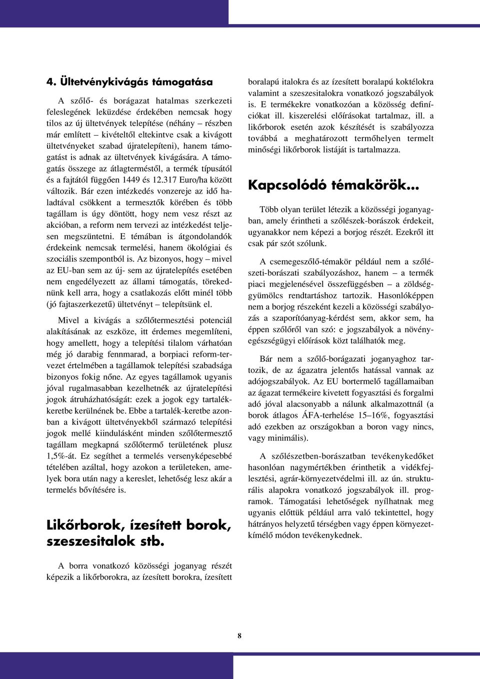 A támogatás összege az átlagterméstôl, a termék típusától és a fajtától függôen 1449 és 12.317 Euro/ha között változik.