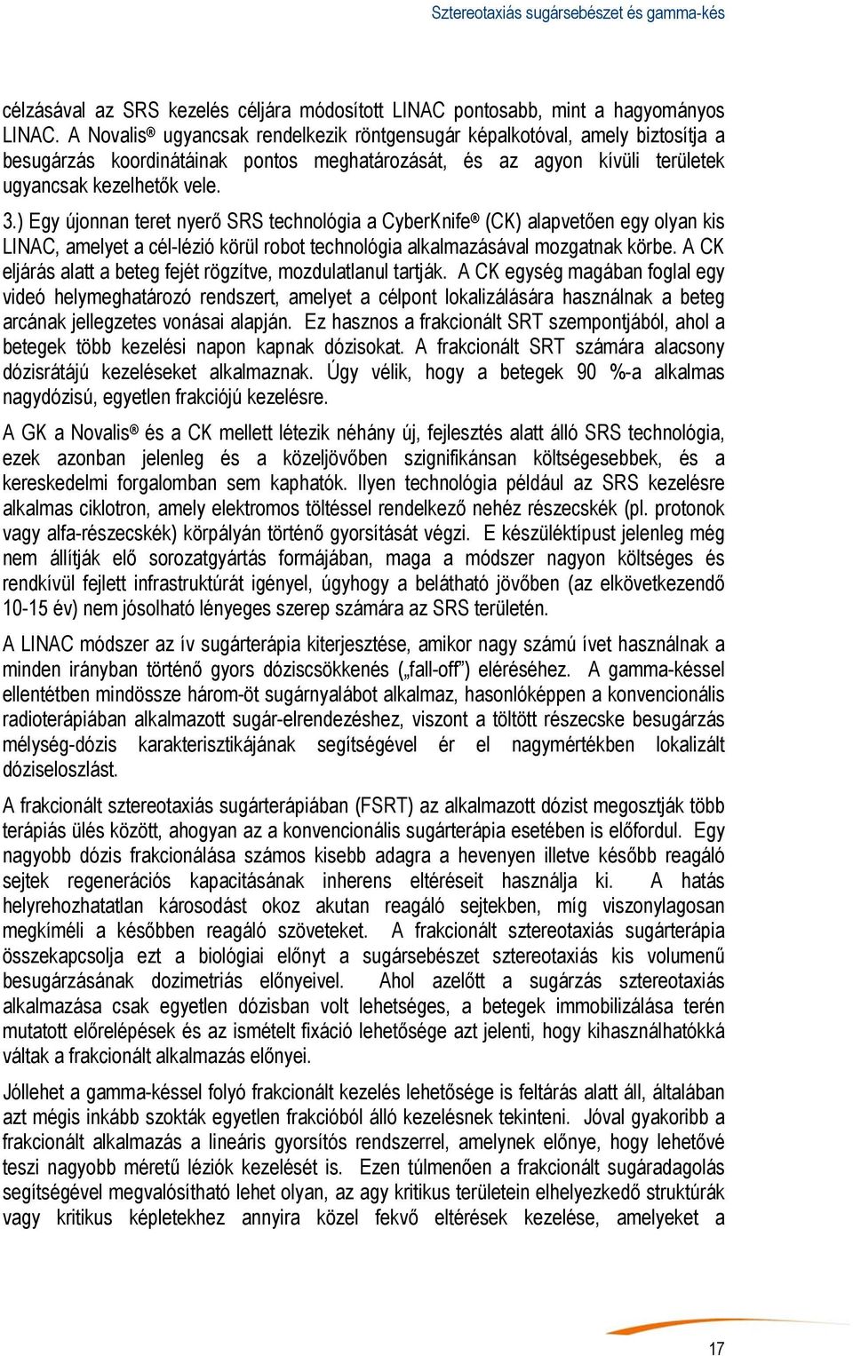 ) Egy újonnan teret nyerő SRS technológia a CyberKnife (CK) alapvetően egy olyan kis LINAC, amelyet a cél-lézió körül robot technológia alkalmazásával mozgatnak körbe.