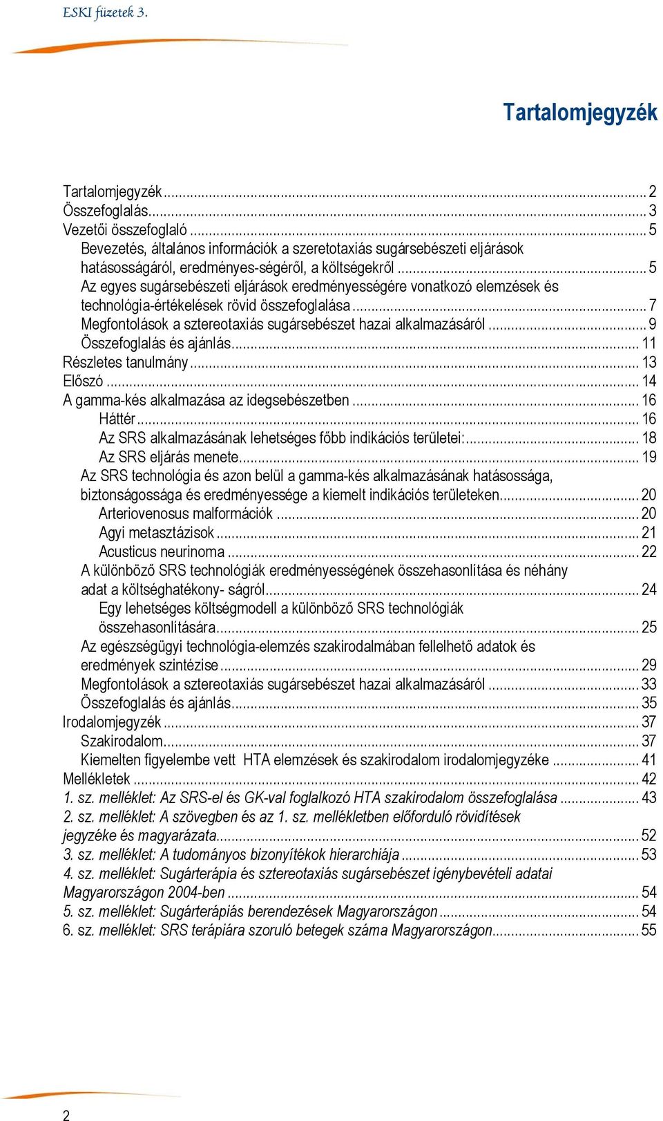 .. 5 Az egyes sugársebészeti eljárások eredményességére vonatkozó elemzések és technológia-értékelések rövid összefoglalása... 7 Megfontolások a sztereotaxiás sugársebészet hazai alkalmazásáról.