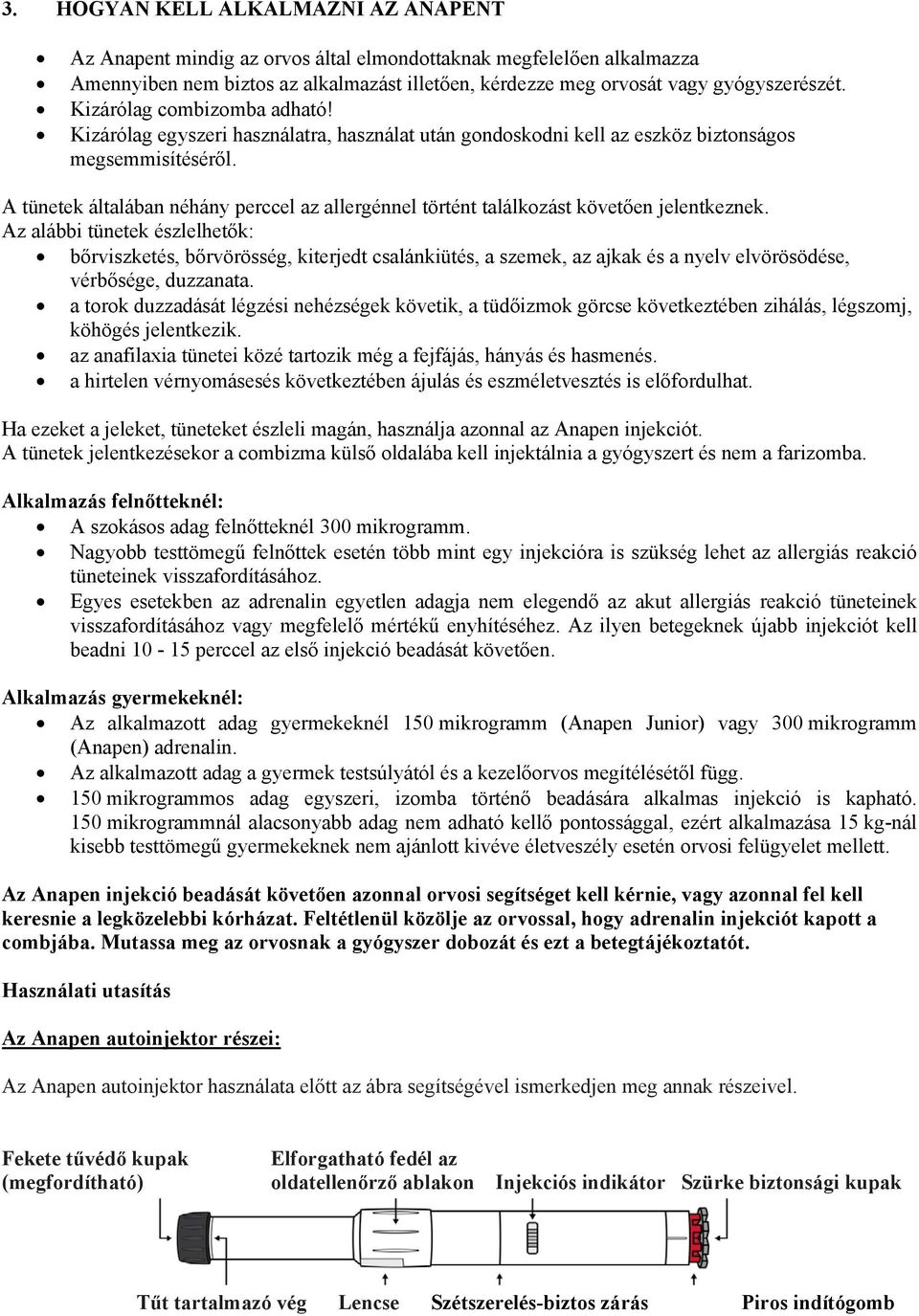 A tünetek általában néhány perccel az allergénnel történt találkozást követően jelentkeznek.